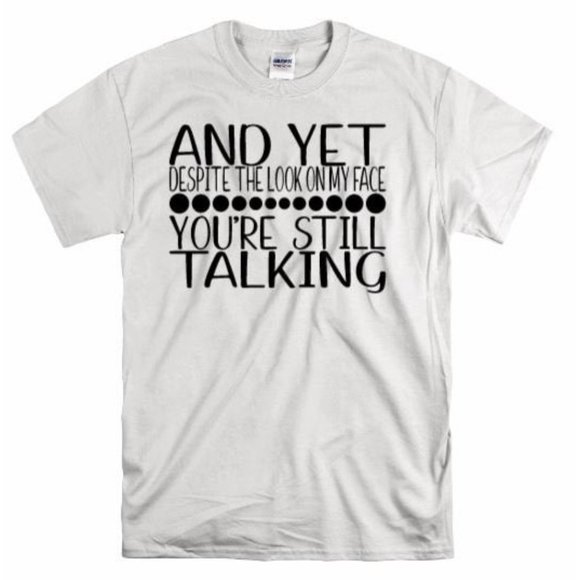 Despite the Look on My Face Your Talking T Shirt - Picture 1 of 8